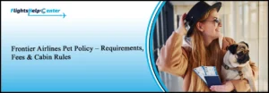 Frontier Airlines Pet Policy – Requirements, Fees & Cabin Rules