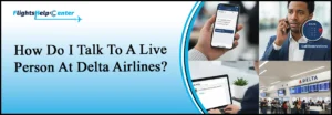 How Do I Talk To A Live Person At Delta Airlines?