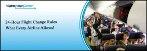 What Are the 24-Hour Flight Change Rules for All Airlines