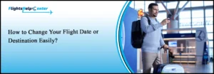 How Do I Change My Flight Date or Destination