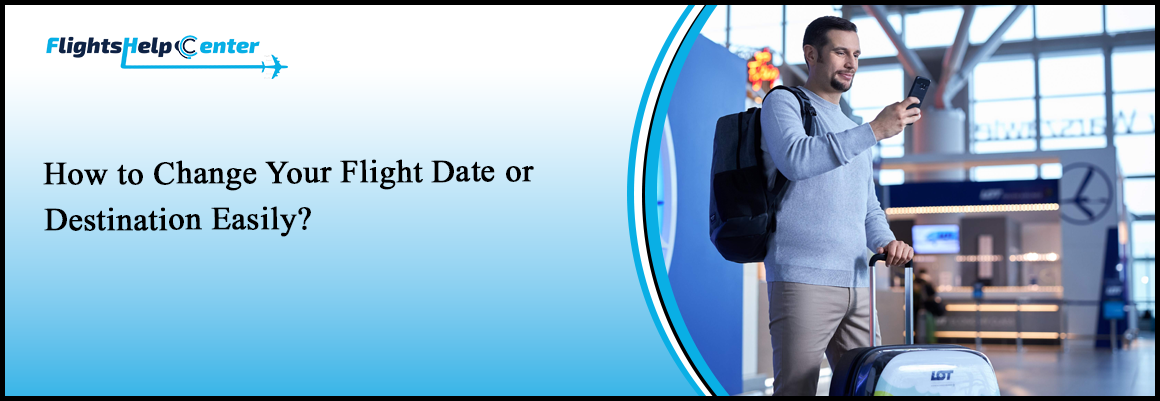 How Do I Change My Flight Date or Destination